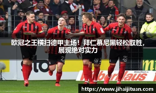 欧冠之王横扫德甲主场！拜仁慕尼黑轻松取胜，展现绝对实力