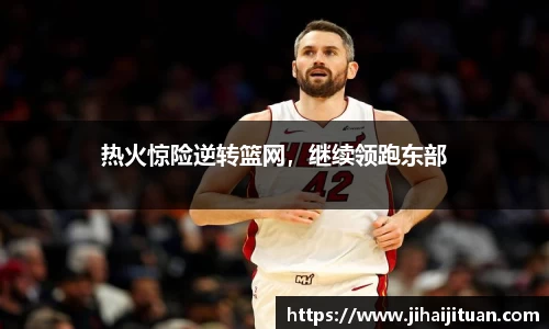 热火惊险逆转篮网，继续领跑东部