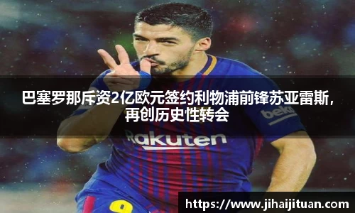 巴塞罗那斥资2亿欧元签约利物浦前锋苏亚雷斯，再创历史性转会
