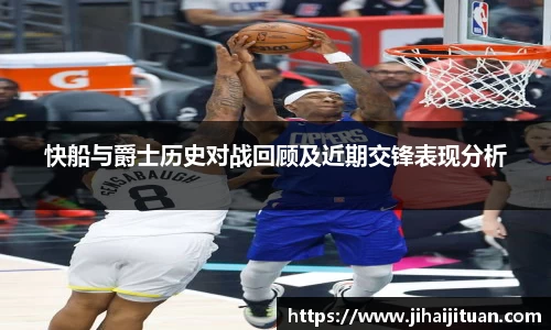 快船与爵士历史对战回顾及近期交锋表现分析