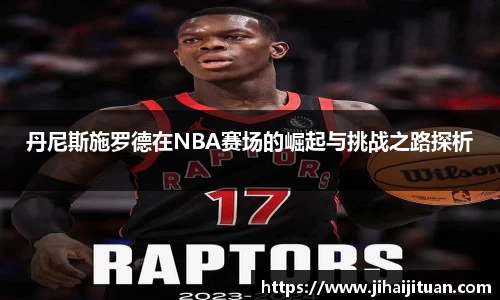 丹尼斯施罗德在NBA赛场的崛起与挑战之路探析