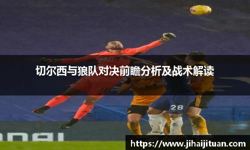 切尔西与狼队对决前瞻分析及战术解读