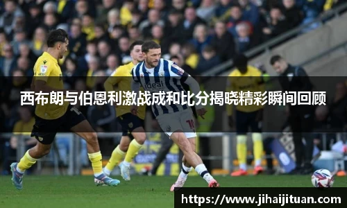 西布朗与伯恩利激战成和比分揭晓精彩瞬间回顾