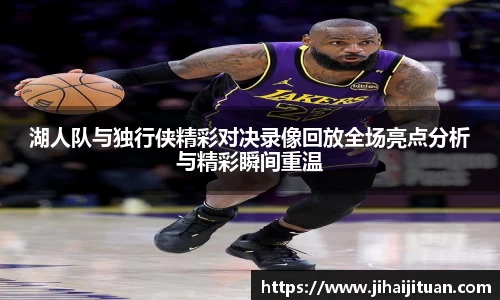 湖人队与独行侠精彩对决录像回放全场亮点分析与精彩瞬间重温